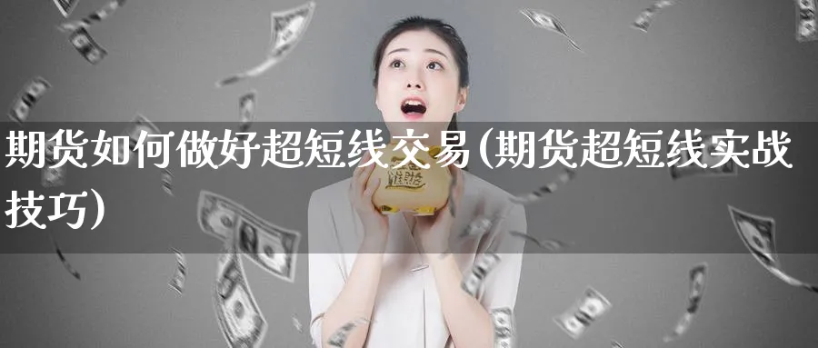 期货如何做好超短线交易(期货超短线实战技巧)_https://www.vyews.com_期货行情_第1张