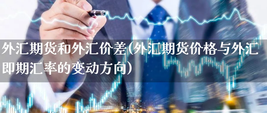 外汇期货和外汇价差(外汇期货价格与外汇即期汇率的变动方向)_https://www.vyews.com_技术指标_第1张