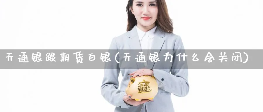 天通银跟期货白银(天通银为什么会关闭)_https://www.vyews.com_期货品种_第1张