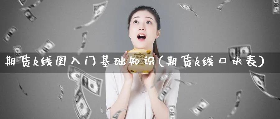 期货k线图入门基础知识(期货k线口诀表)_https://www.vyews.com_股指期货_第1张