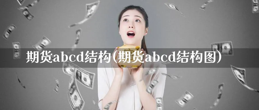 期货abcd结构(期货abcd结构图)_https://www.vyews.com_期货行情_第1张