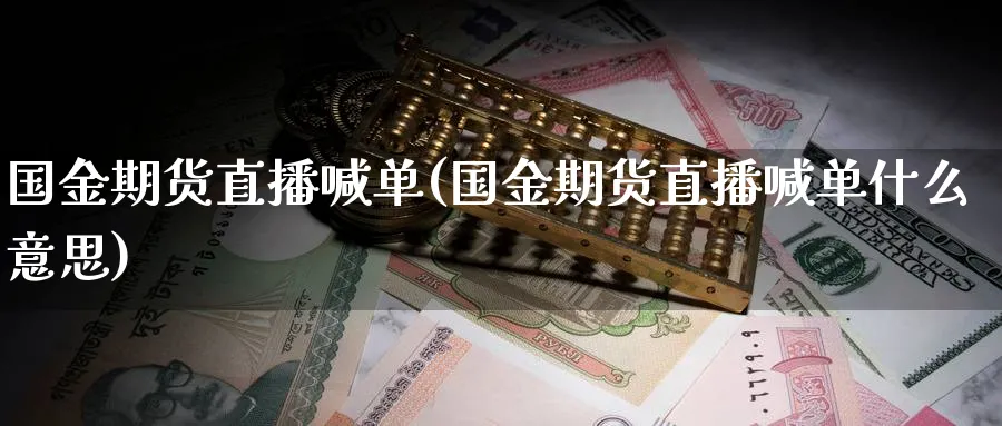 国金期货直播喊单(国金期货直播喊单什么意思)_https://www.vyews.com_技术指标_第1张