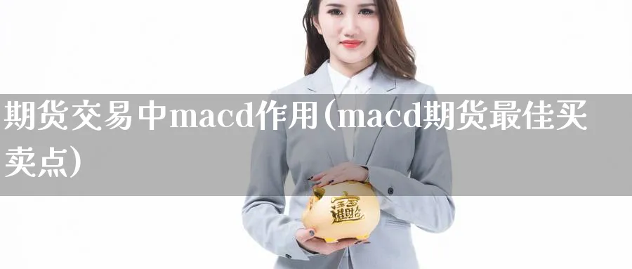 期货交易中macd作用(macd期货最佳买卖点)_https://www.vyews.com_期货百科_第1张