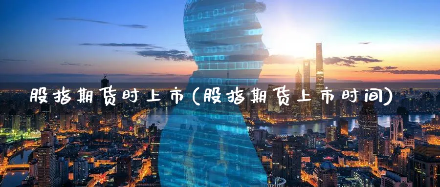 股指期货时上市(股指期货上市时间)_https://www.vyews.com_期货直播间_第1张