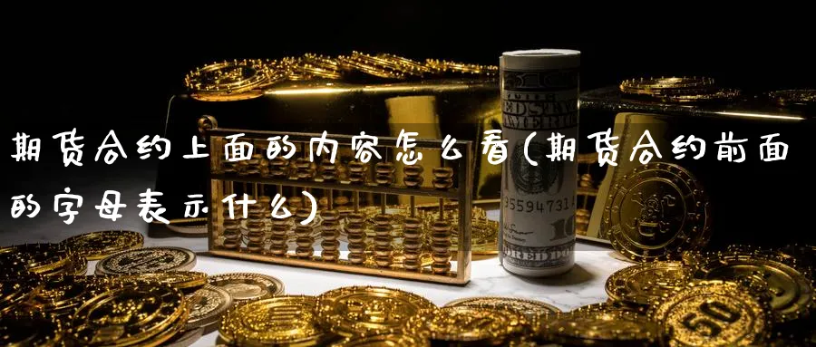 期货合约上面的内容怎么看(期货合约前面的字母表示什么)_https://www.vyews.com_期货品种_第1张