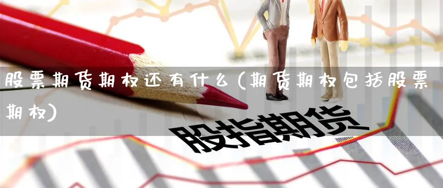 股票期货期权还有什么(期货期权包括股票期权)_https://www.vyews.com_国际期货_第1张