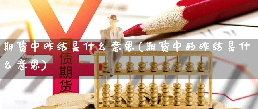 期货中昨结是什么意思(期货中的昨结是什么意思)_https://www.vyews.com_国际期货_第1张