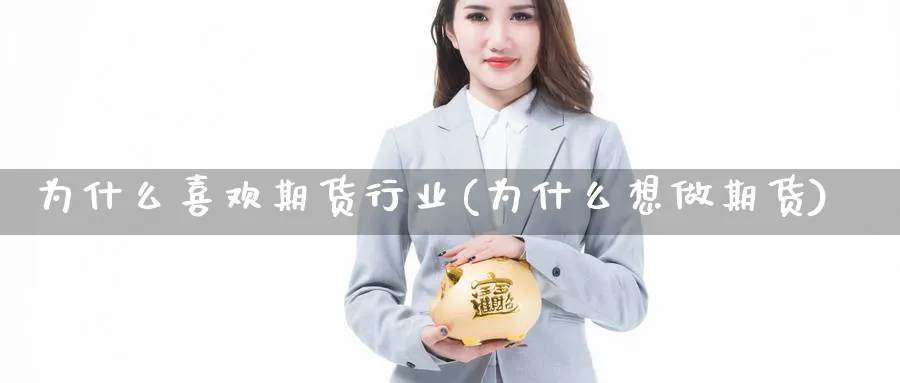 为什么喜欢期货行业(为什么想做期货)_https://www.vyews.com_行情分析_第1张