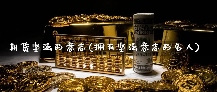 期货坚强的意志(拥有坚强意志的名人)_https://www.vyews.com_期货品种_第1张