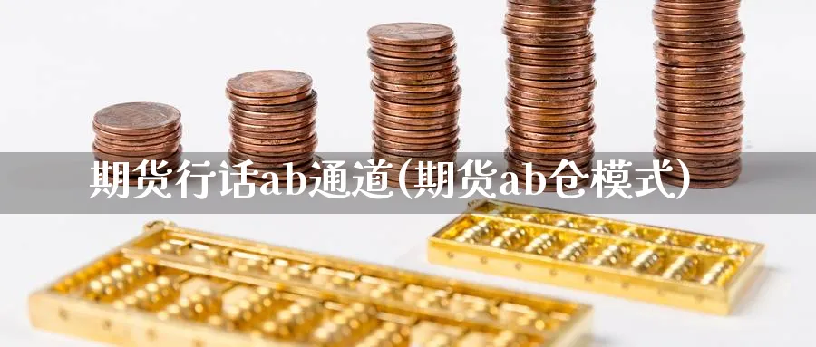 期货行话ab通道(期货ab仓模式)_https://www.vyews.com_黄金期货_第1张