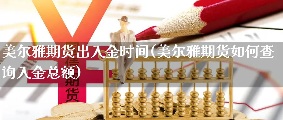 美尔雅期货出入金时间(美尔雅期货如何查询入金总额)_https://www.vyews.com_技术指标_第1张