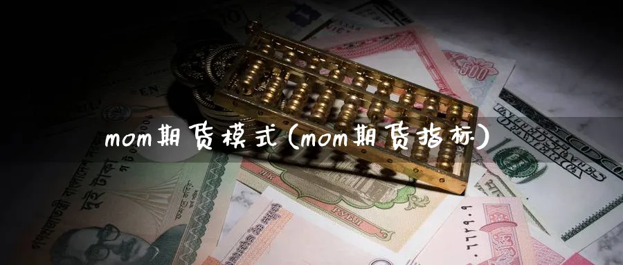 mom期货模式(mom期货指标)_https://www.vyews.com_原油直播间_第1张