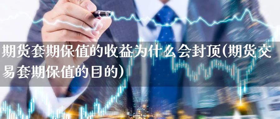 期货套期保值的收益为什么会封顶(期货交易套期保值的目的)_https://www.vyews.com_期货百科_第1张