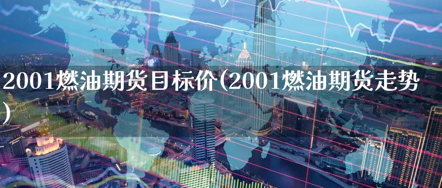 2001燃油期货目标价(2001燃油期货走势)_https://www.vyews.com_行情分析_第1张