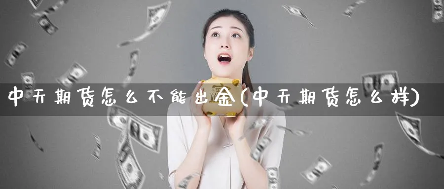 中天期货怎么不能出金(中天期货怎么样)_https://www.vyews.com_技术指标_第1张