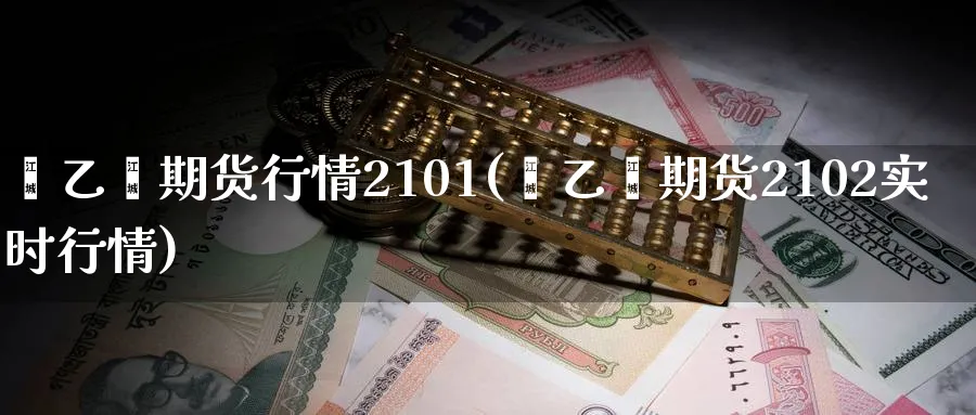 苯乙烯期货行情2101(苯乙烯期货2102实时行情)_https://www.vyews.com_技术指标_第1张