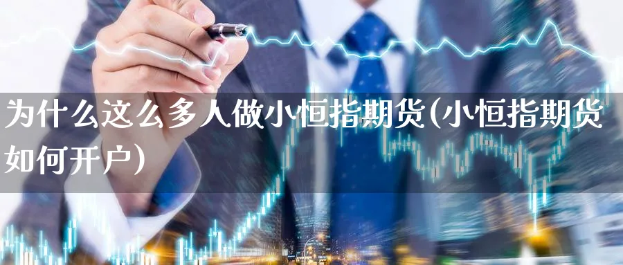 为什么这么多人做小恒指期货(小恒指期货如何开户)_https://www.vyews.com_期货品种_第1张