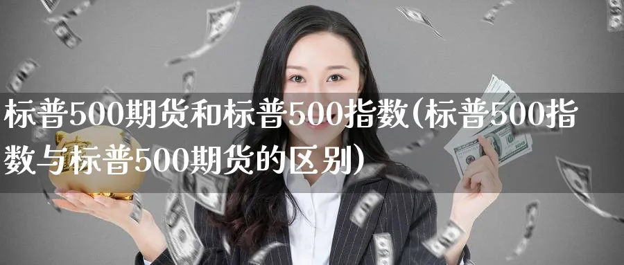 标普500期货和标普500指数(标普500指数与标普500期货的区别)_https://www.vyews.com_国际期货_第1张