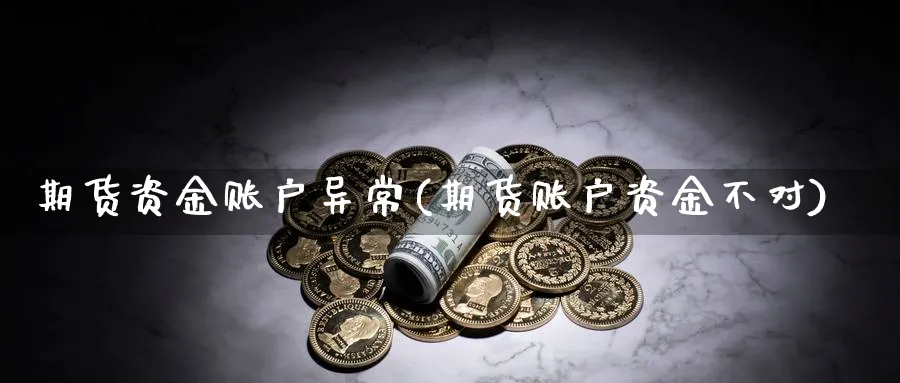 期货资金账户异常(期货账户资金不对)_https://www.vyews.com_期货品种_第1张