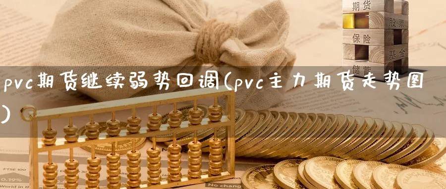 pvc期货继续弱势回调(pvc主力期货走势图)_https://www.vyews.com_国际期货_第1张