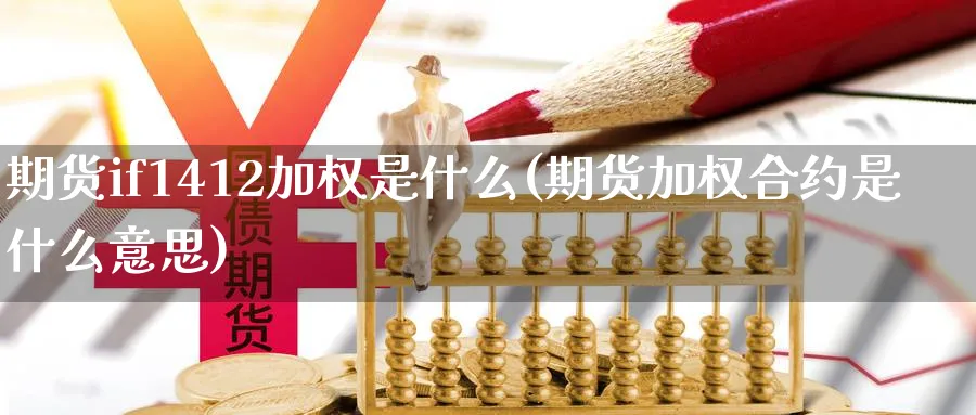 期货if1412加权是什么(期货加权合约是什么意思)_https://www.vyews.com_原油期货_第1张