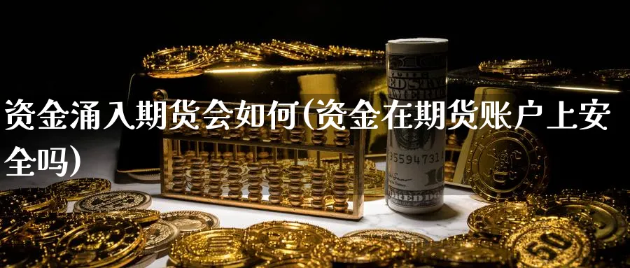 资金涌入期货会如何(资金在期货账户上安全吗)_https://www.vyews.com_原油直播间_第1张