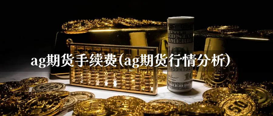 ag期货手续费(ag期货行情分析)_https://www.vyews.com_技术指标_第1张