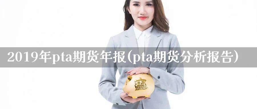 2019年pta期货年报(pta期货分析报告)_https://www.vyews.com_技术指标_第1张