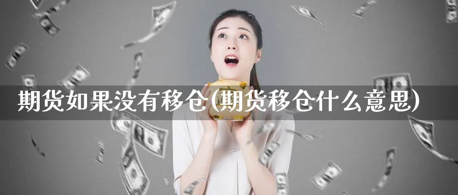 期货如果没有移仓(期货移仓什么意思)_https://www.vyews.com_股指期货_第1张