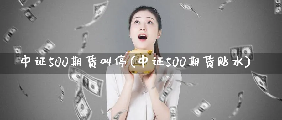 中证500期货叫停(中证500期货贴水)_https://www.vyews.com_内盘期货_第1张