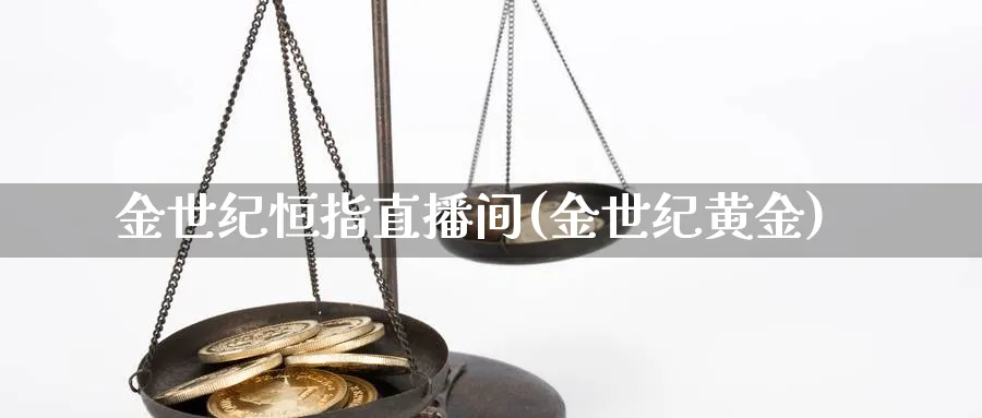 金世纪恒指直播间(金世纪黄金)_https://www.vyews.com_股指期货_第1张