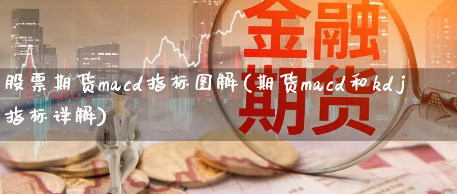 股票期货macd指标图解(期货macd和kdj指标详解)_https://www.vyews.com_国际期货_第1张