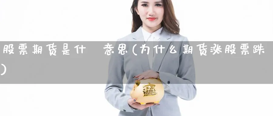 股票期货是什麼意思(为什么期货涨股票跌)_https://www.vyews.com_技术指标_第1张