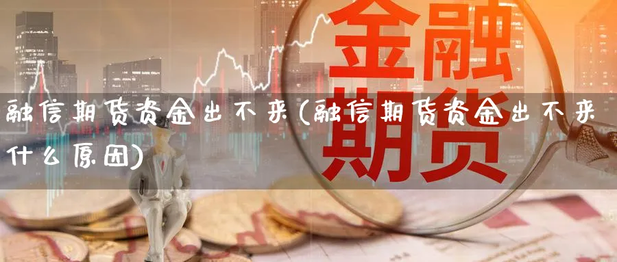 融信期货资金出不来(融信期货资金出不来什么原因)_https://www.vyews.com_原油直播间_第1张