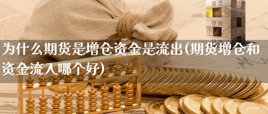 为什么期货是增仓资金是流出(期货增仓和资金流入哪个好)_https://www.vyews.com_股指期货_第1张