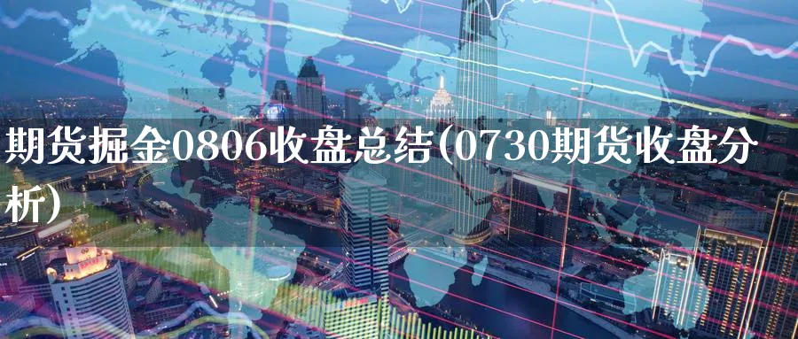 期货掘金0806收盘总结(0730期货收盘分析)_https://www.vyews.com_期货直播间_第1张