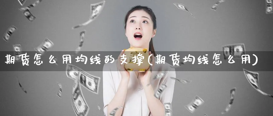 期货怎么用均线的支撑(期货均线怎么用)_https://www.vyews.com_股指期货_第1张