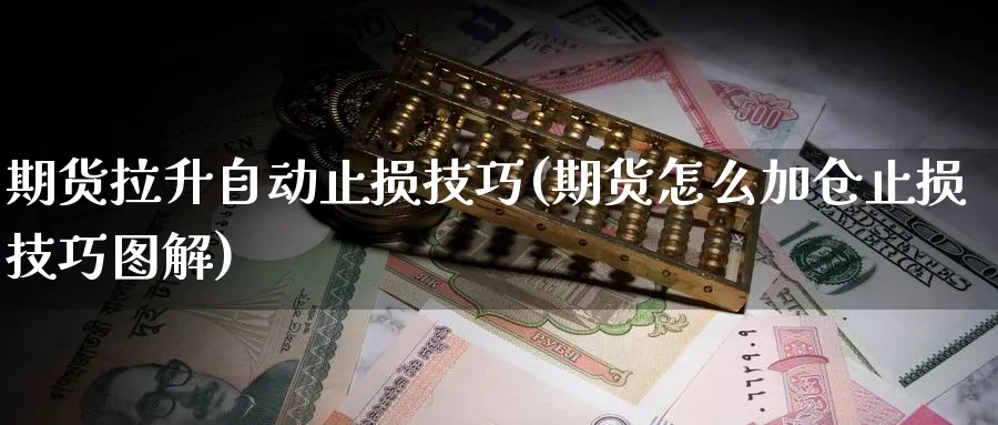 期货拉升自动止损技巧(期货怎么加仓止损技巧图解)_https://www.vyews.com_内盘期货_第1张