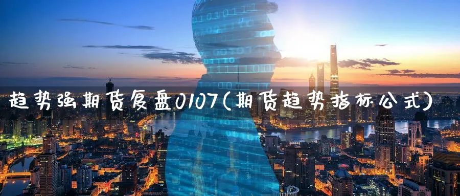 趋势强期货复盘0107(期货趋势指标公式)_https://www.vyews.com_期货技术_第1张