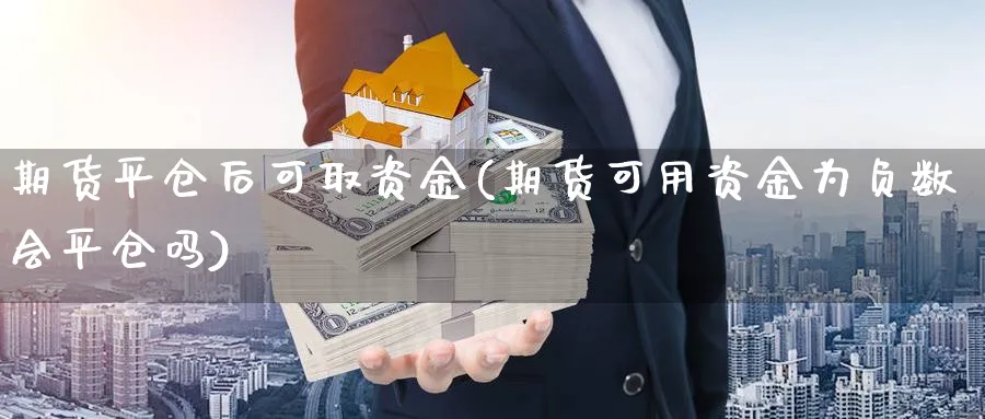 期货平仓后可取资金(期货可用资金为负数会平仓吗)_https://www.vyews.com_内盘期货_第1张