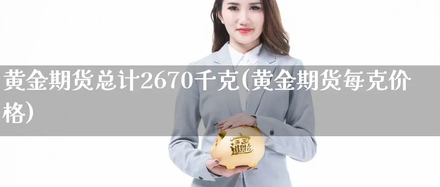 黄金期货总计2670千克(黄金期货每克价格)_https://www.vyews.com_期货百科_第1张