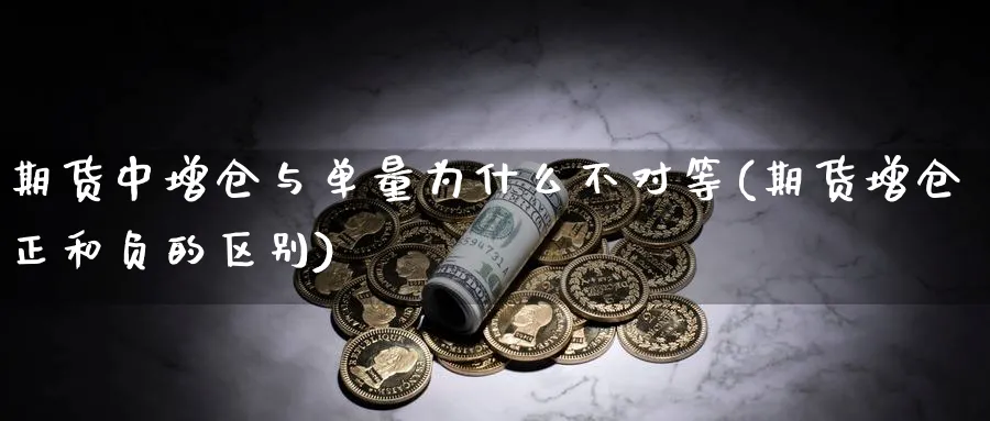 期货中增仓与单量为什么不对等(期货增仓正和负的区别)_https://www.vyews.com_股指期货_第1张