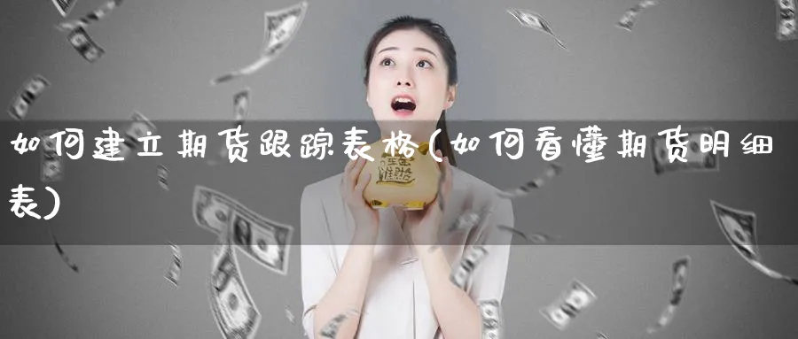 如何建立期货跟踪表格(如何看懂期货明细表)_https://www.vyews.com_期货技术_第1张