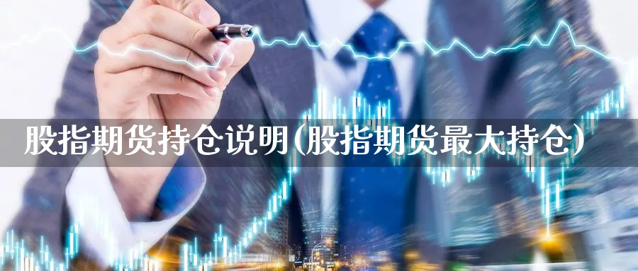 股指期货持仓说明(股指期货最大持仓)_https://www.vyews.com_股指期货_第1张