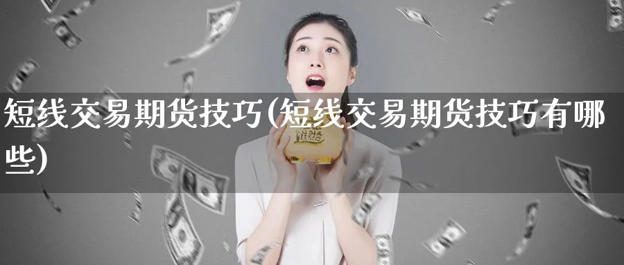 短线交易期货技巧(短线交易期货技巧有哪些)_https://www.vyews.com_期货技术_第1张