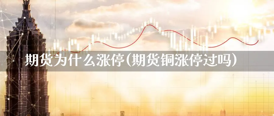 期货为什么涨停(期货铜涨停过吗)_https://www.vyews.com_国际期货_第1张