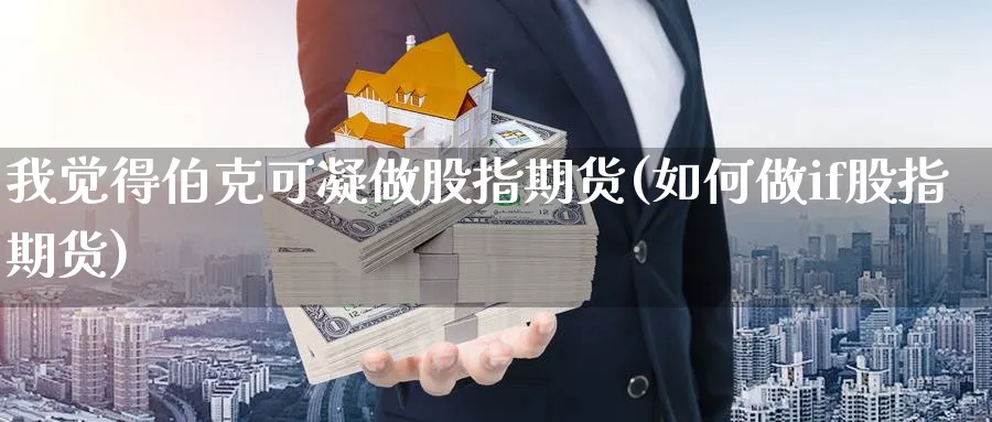 我觉得伯克可凝做股指期货(如何做if股指期货)_https://www.vyews.com_股指期货_第1张