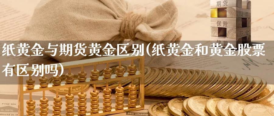 纸黄金与期货黄金区别(纸黄金和黄金股票有区别吗)_https://www.vyews.com_技术指标_第1张