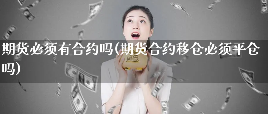 期货必须有合约吗(期货合约移仓必须平仓吗)_https://www.vyews.com_国际期货_第1张