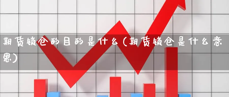 期货锁仓的目的是什么(期货锁仓是什么意思)_https://www.vyews.com_黄金期货_第1张